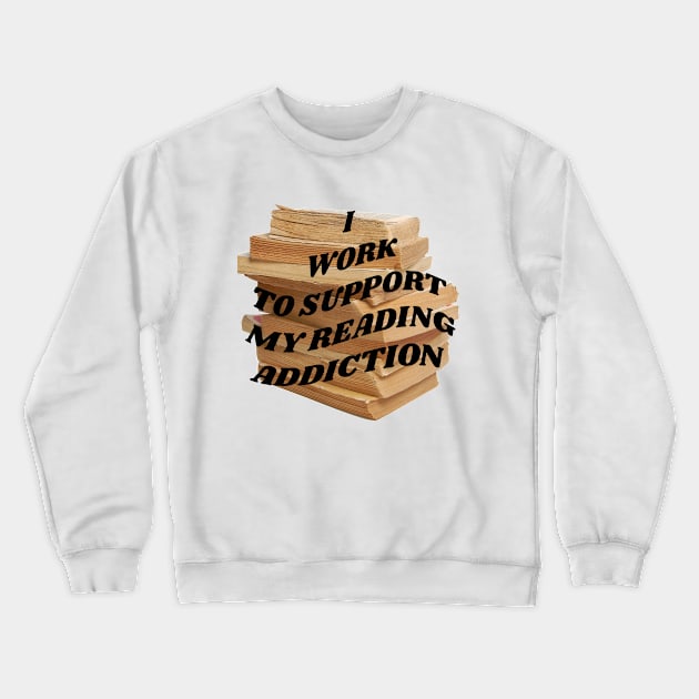 I work to support my reading addiction Crewneck Sweatshirt by PhraseAndPhrase